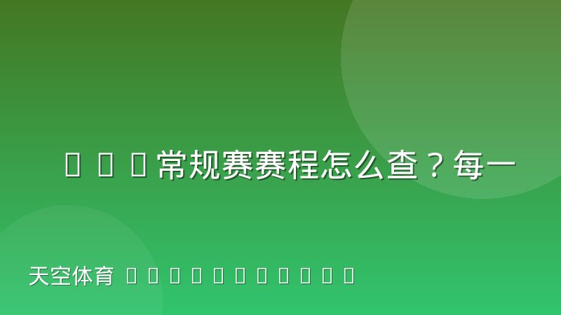 NBA常规赛赛程怎么查?每一场对阵安排背后的逻辑与门道