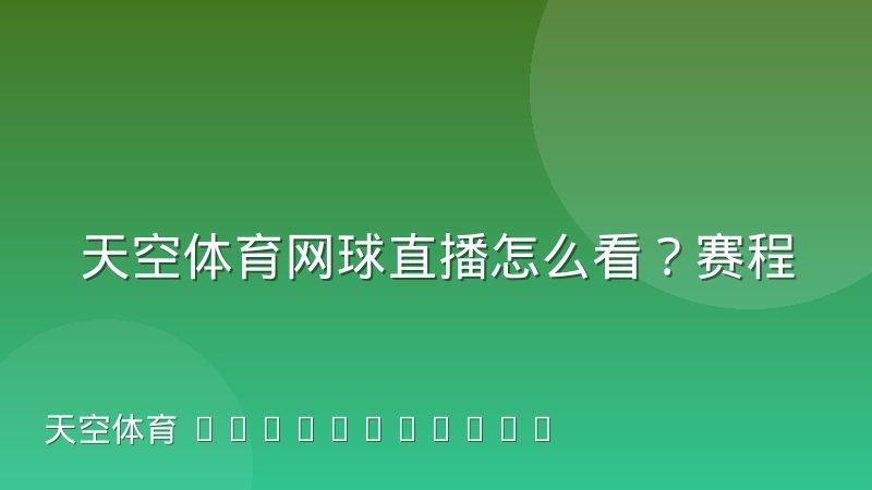 天空体育网球直播怎么看？赛程、观赛重点与常见问题